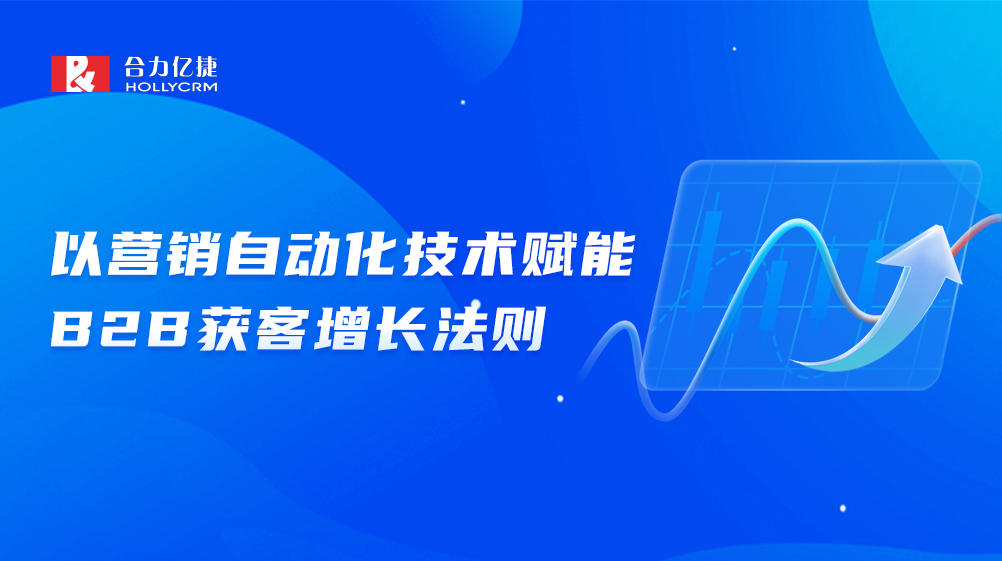 流量下行，合力億捷如何推動(dòng)B2B市場(chǎng)實(shí)現(xiàn)獲客增長(zhǎng)？
