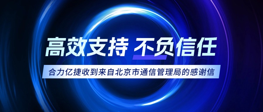 權(quán)威認(rèn)可！合力億捷榮獲北京市通信管理局感謝信