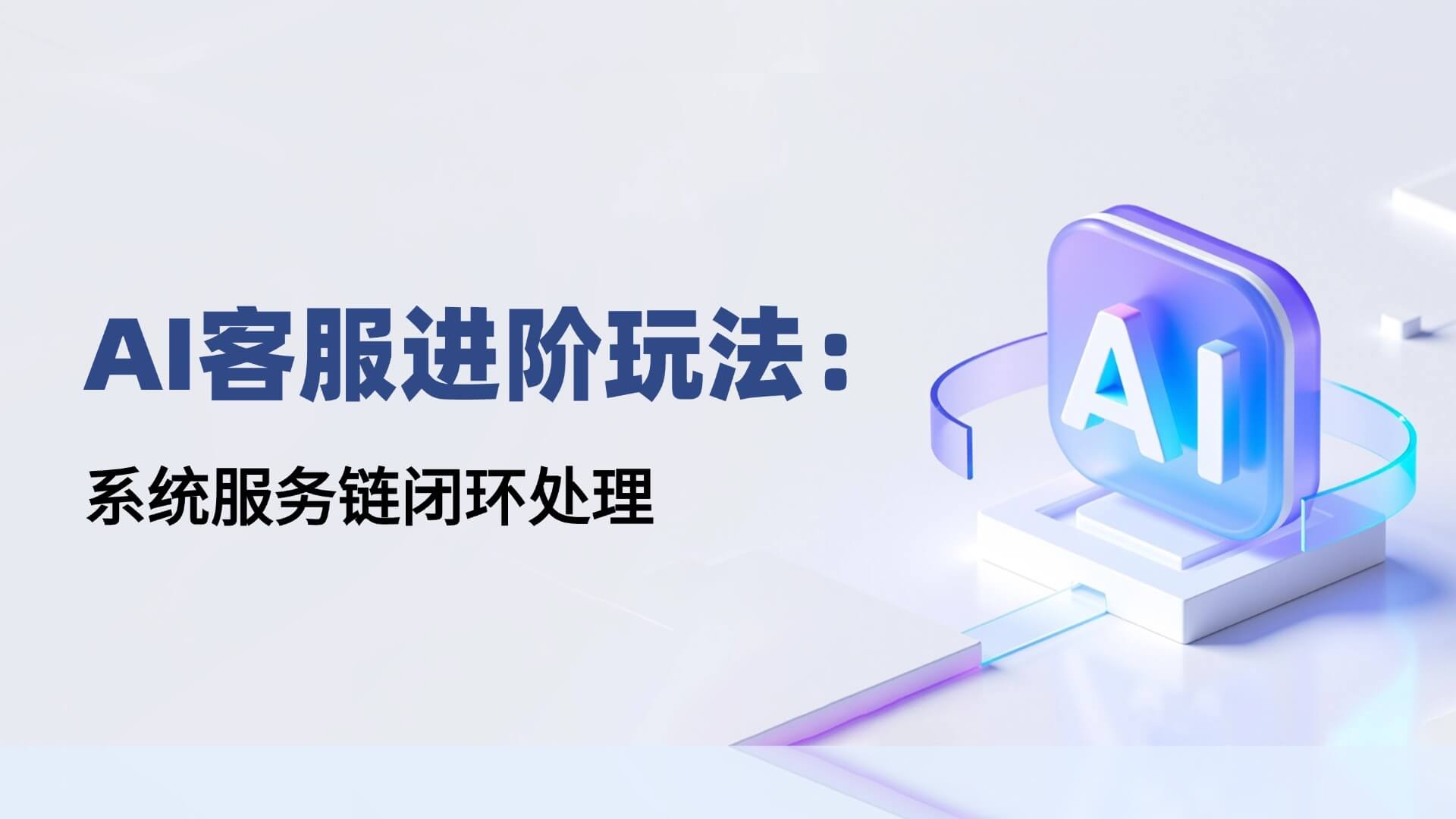 你的AI客服離真正“智能”，還差一條服務(wù)閉環(huán)鏈……